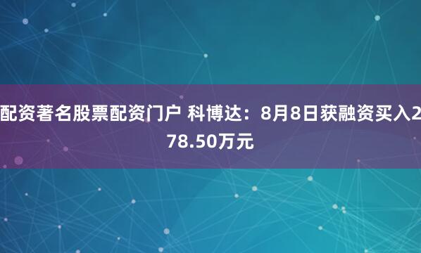 配资著名股票配资门户 科博达：8月8日获融资买入278.50万元